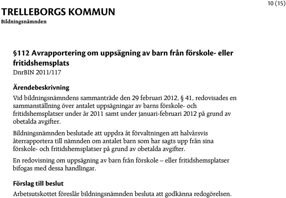 beslutade att uppdra åt förvaltningen att halvårsvis återrapportera till nämnden om antalet barn som har sagts upp från sina förskole- och fritidshemsplatser på grund av