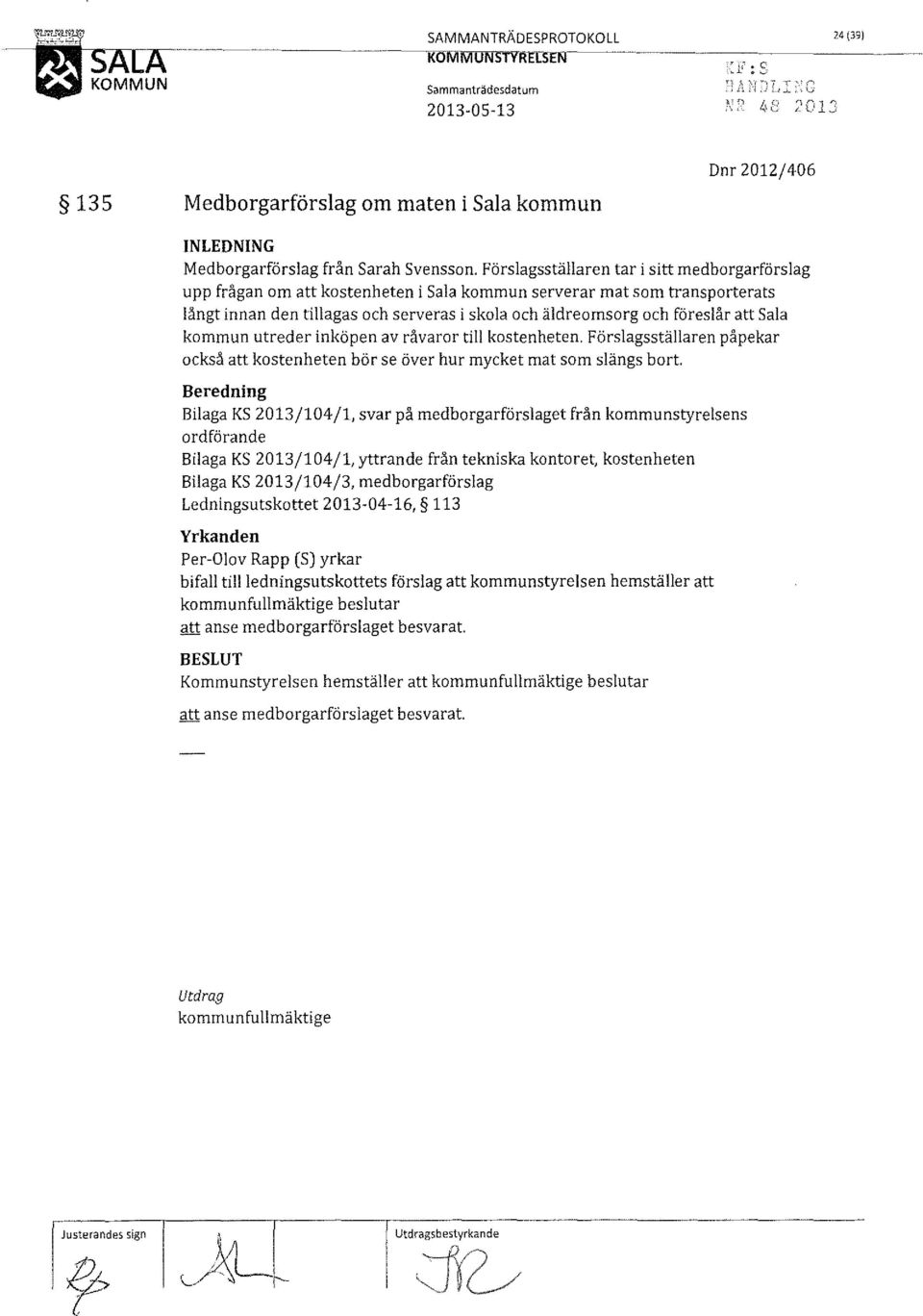 att Sala kommun utreder inköpen av råvaror till kostenheten. Förslagsställaren påpekar också att kostenheten bör se över hur mycket mat som slängs bort.