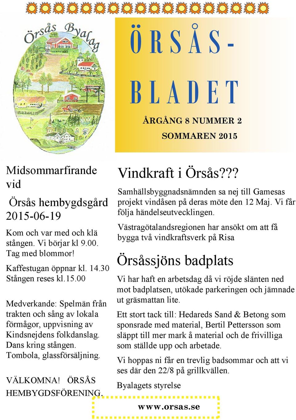 ÖRSÅS HEMBYGDSFÖRENING. Vindkraft i Örsås??? Samhällsbyggnadsnämnden sa nej till Gamesas projekt vindåsen på deras möte den 12 Maj. Vi får följa händelseutvecklingen.