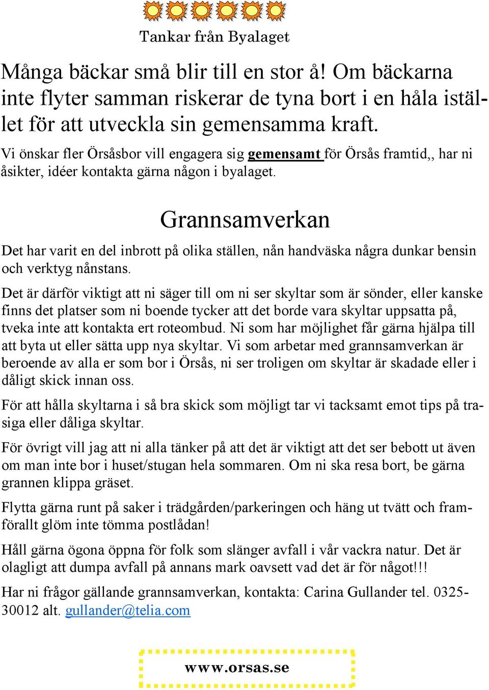 Grannsamverkan Det har varit en del inbrott på olika ställen, nån handväska några dunkar bensin och verktyg nånstans.