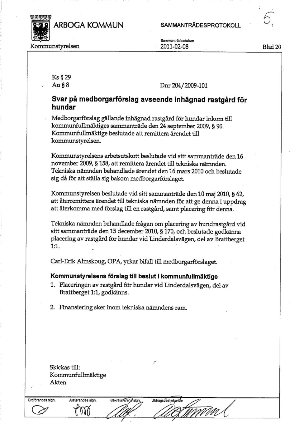 Kommunstyrelsens arbetsutskott beslutade vid sitt sammanträde den 16 november 2009, 158, att remittera ärendet till tekniska nämnden.