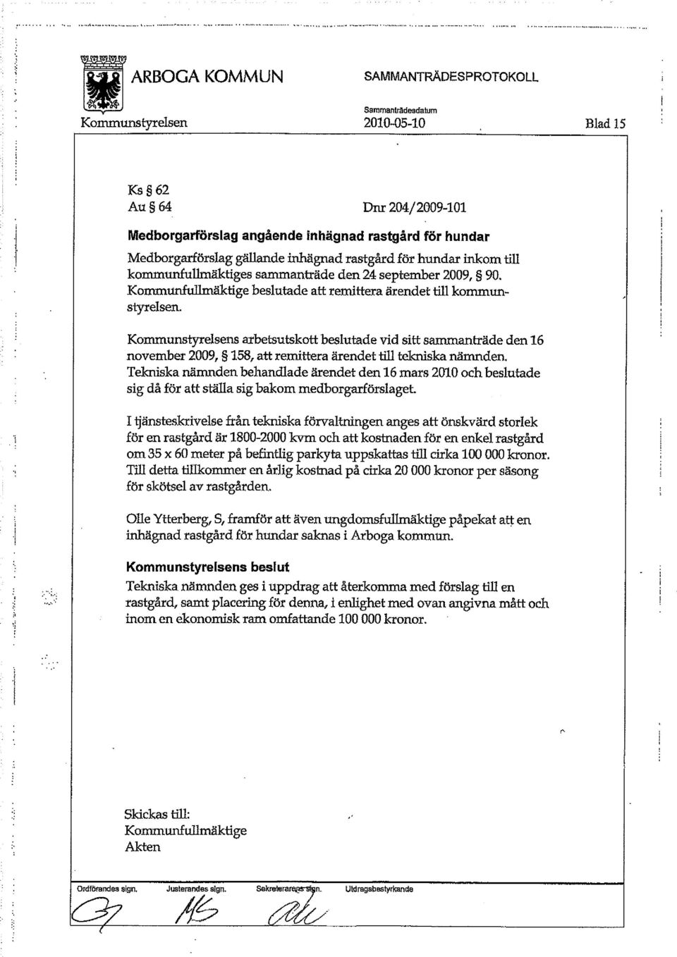 Kommunstyrelsens arbetsutskott beslutade vid sitt sammanträde den 16 november 2009, 158, att remittera ärendet till tekniska nämnden.