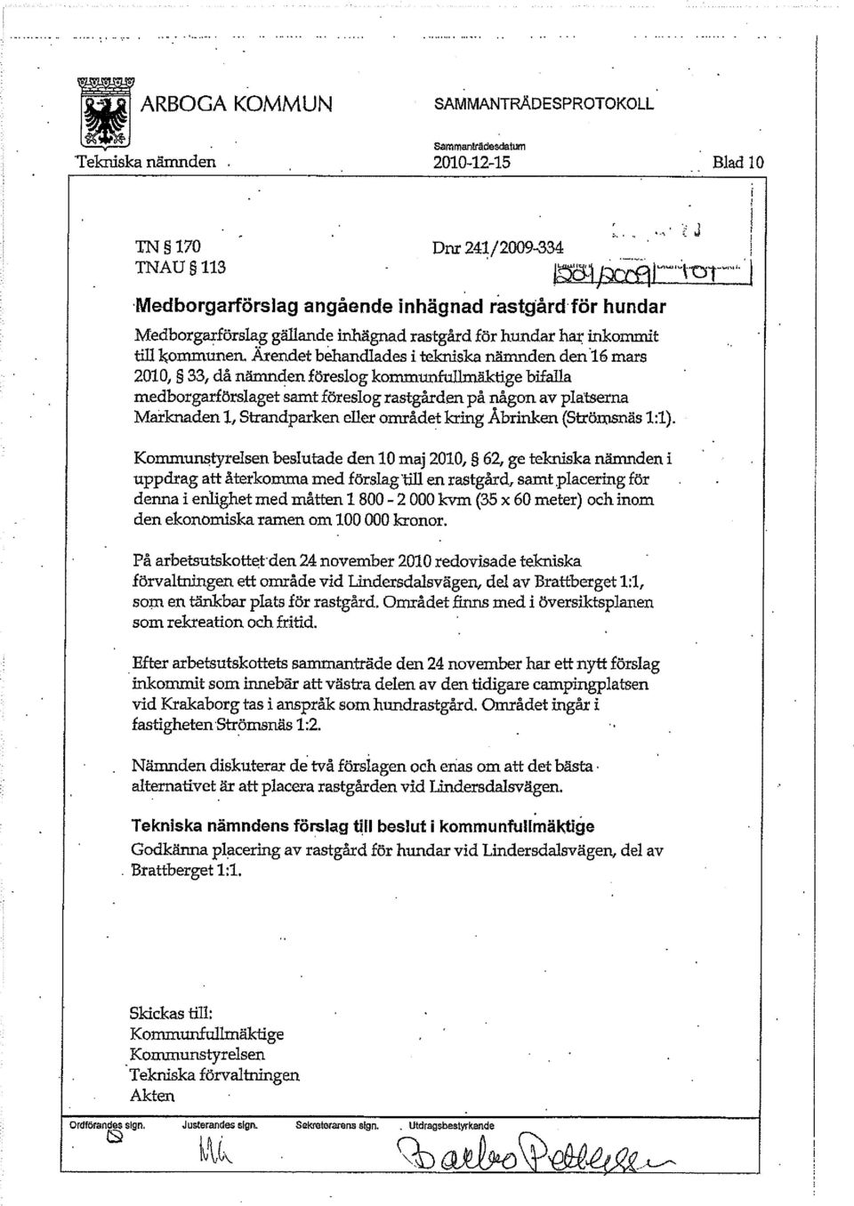 Ärendet behandlades i tekniska nämnden den 16 mars 2010, 33, då nämnden föreslog kommunfullmäktige bifalla medborgarförslaget samt föreslog rastgården på någon av platserna Marknaden 1, Strandparken