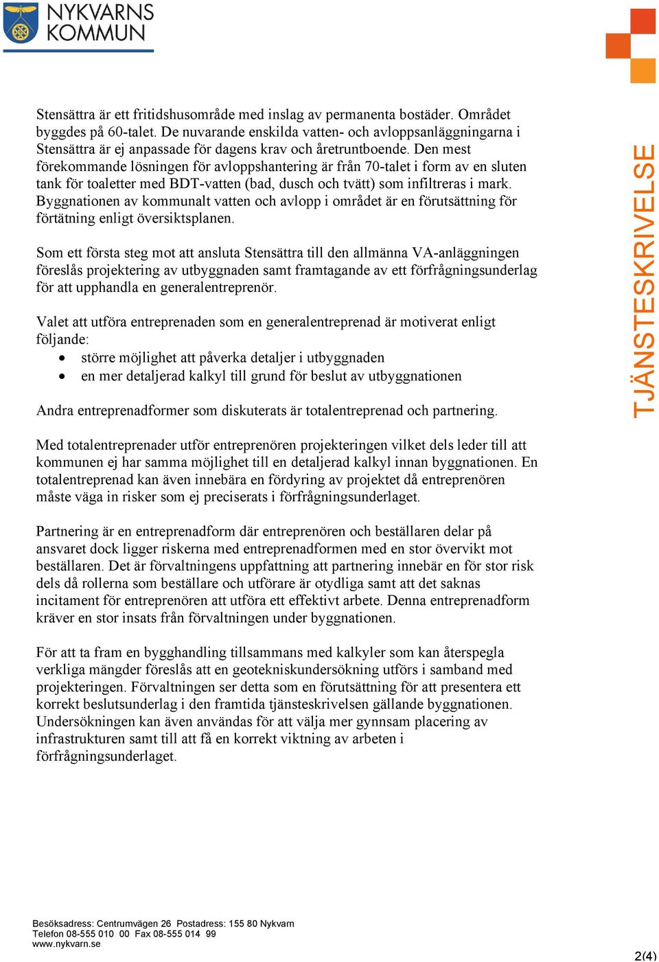 Den mest förekommande lösningen för avloppshantering är från 70-talet i form av en sluten tank för toaletter med BDT-vatten (bad, dusch och tvätt) som infiltreras i mark.