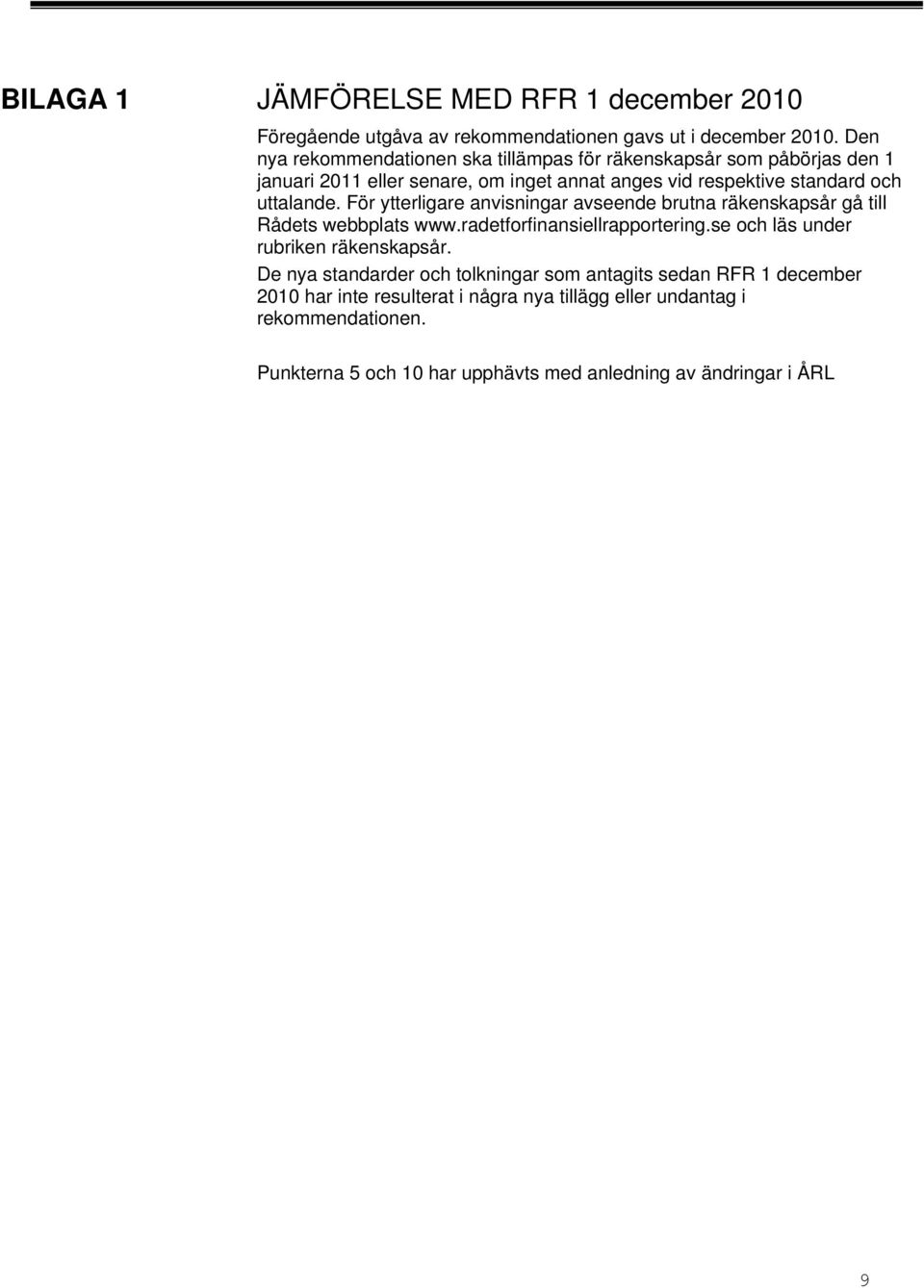 uttalande. För ytterligare anvisningar avseende brutna räkenskapsår gå till Rådets webbplats www.radetforfinansiellrapportering.