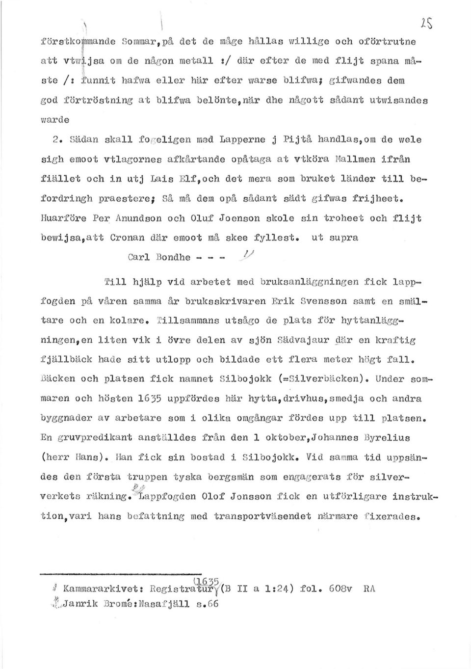 Sädan skall fogeligen med Lapperne j Pijtå handlas p orn de wele sigh emoot vtlagornes afkårtande opåtaga at vtköra Mallmen ifrån fiället och in utj Lais Elf, och det mera sorn bruket länder till