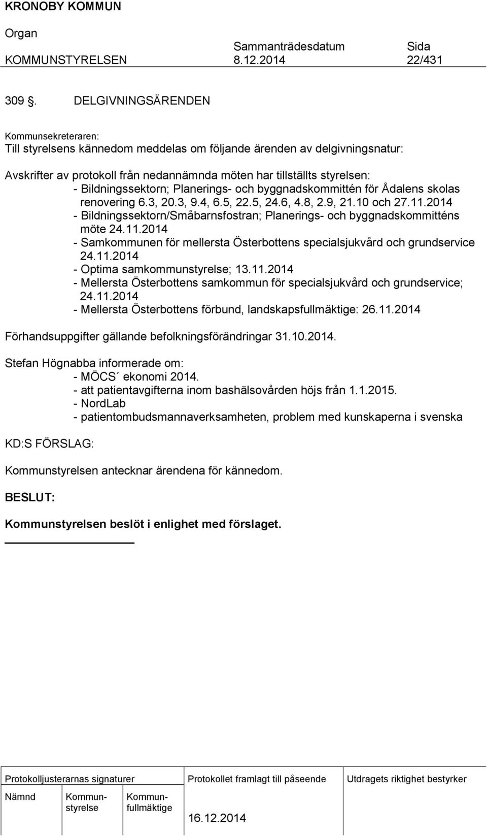 Bildningssektorn; Planerings- och byggnadskommittén för Ådalens skolas renovering 6.3, 20.3, 9.4, 6.5, 22.5, 24.6, 4.8, 2.9, 21.10 och 27.11.
