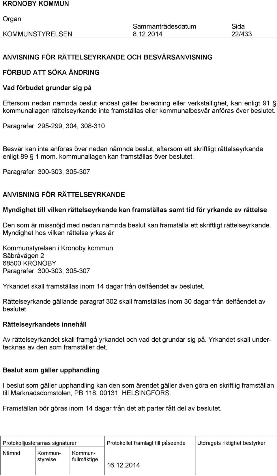 Paragrafer: 295-299, 304, 308-310 Besvär kan inte anföras över nedan nämnda beslut, eftersom ett skriftligt rättelseyrkande enligt 89 1 mom. kommunallagen kan framställas över beslutet.