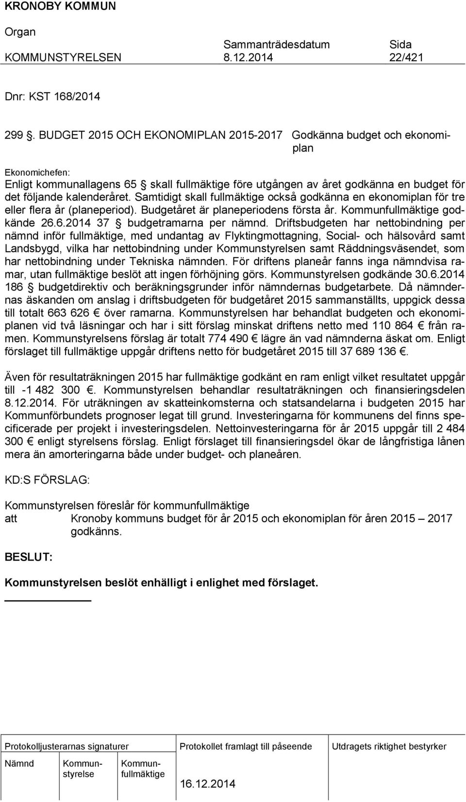 Samtidigt skall fullmäktige också godkänna en ekonomiplan för tre eller flera år (planeperiod). Budgetåret är planeperiodens första år. godkände 26.6.2014 37 budgetramarna per nämnd.