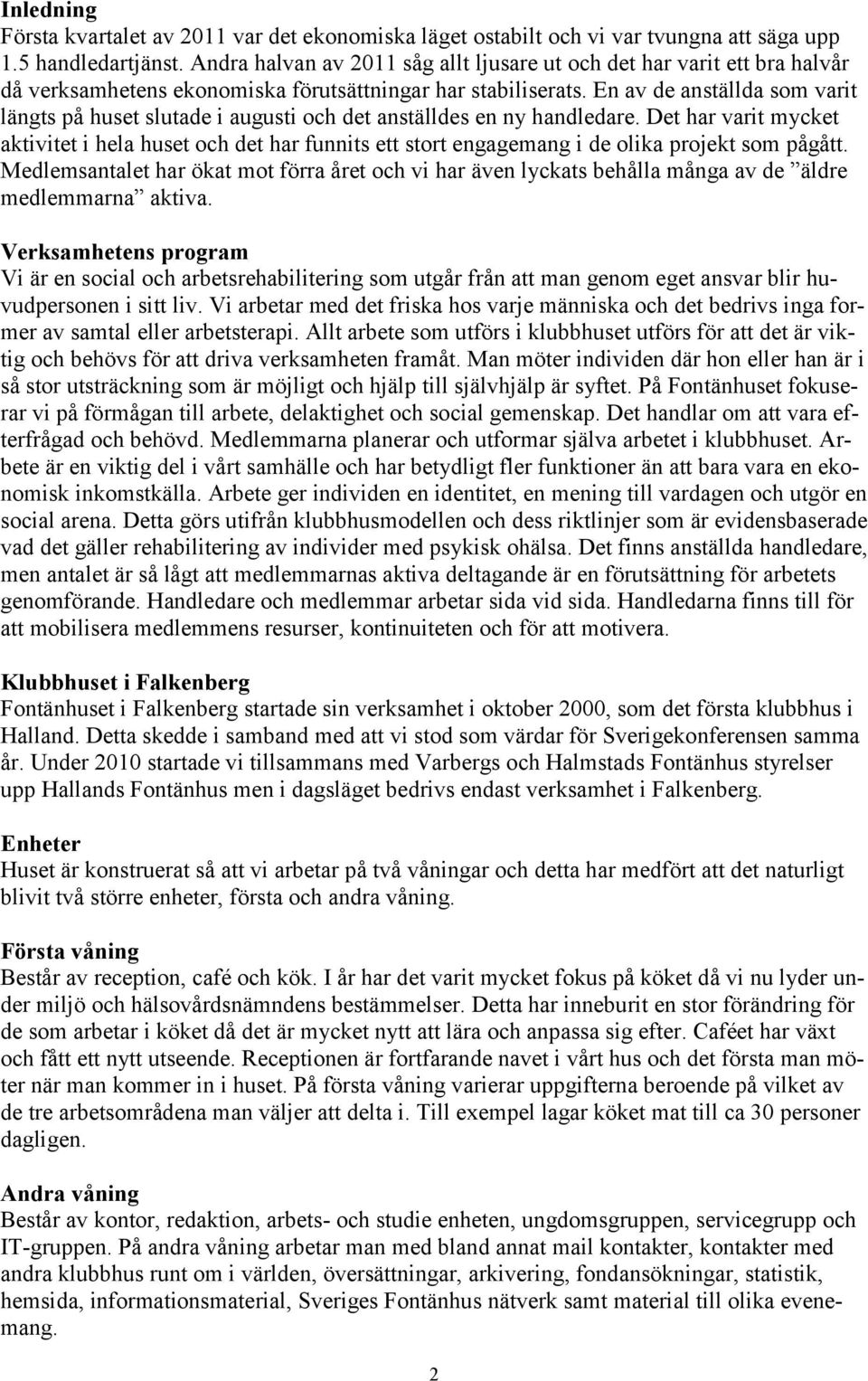 En av de anställda som varit längts på huset slutade i augusti och det anställdes en ny handledare.