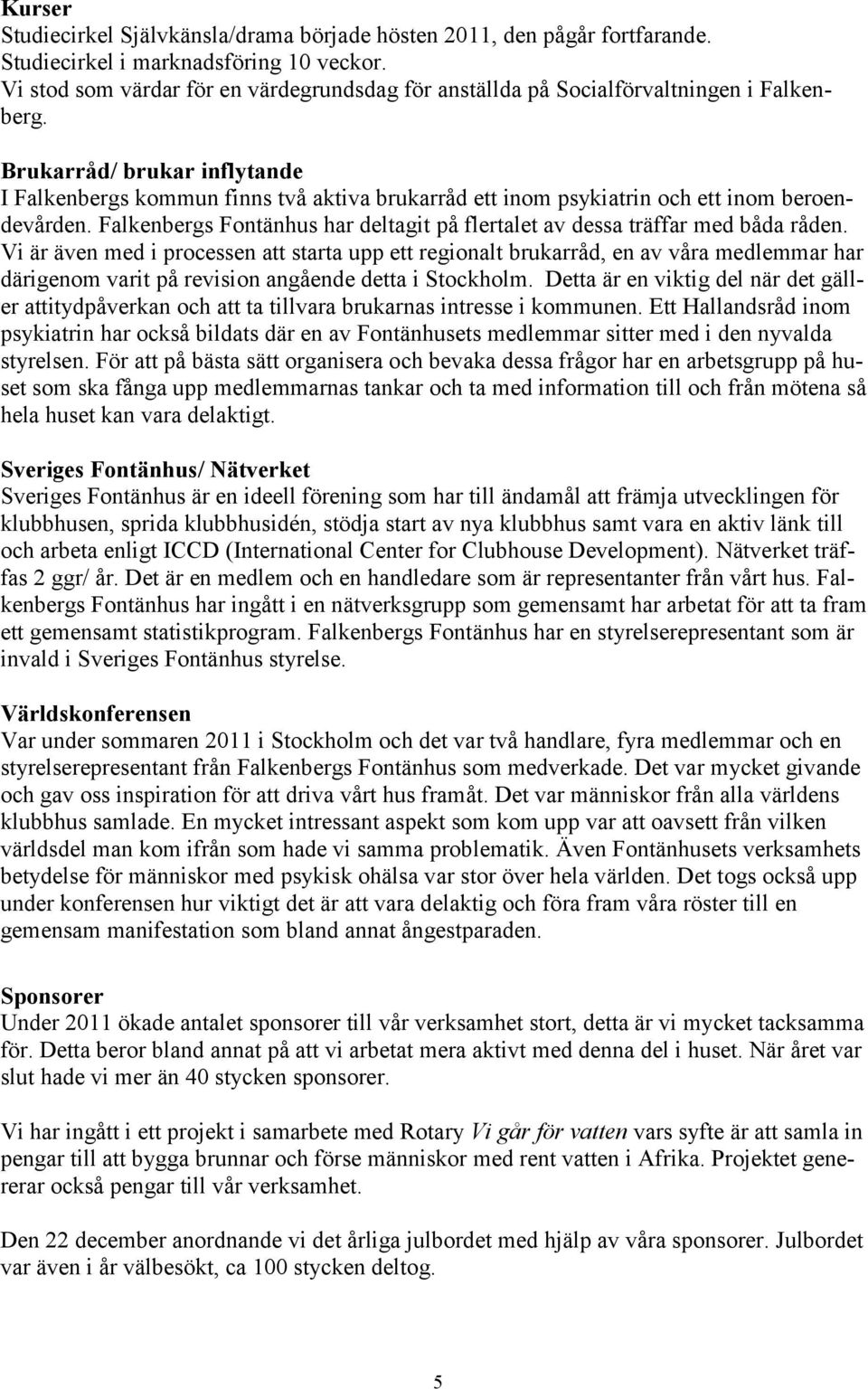 Brukarråd/ brukar inflytande I Falkenbergs kommun finns två aktiva brukarråd ett inom psykiatrin och ett inom beroendevården.