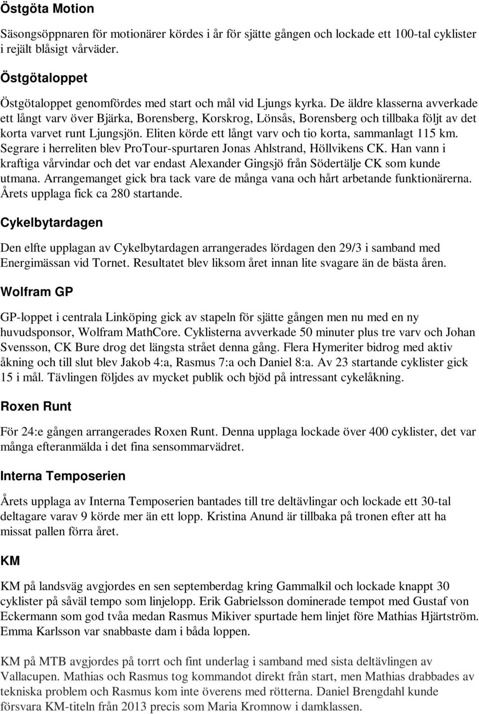 De äldre klasserna avverkade ett långt varv över Bjärka, Borensberg, Korskrog, Lönsås, Borensberg och tillbaka följt av det korta varvet runt Ljungsjön.