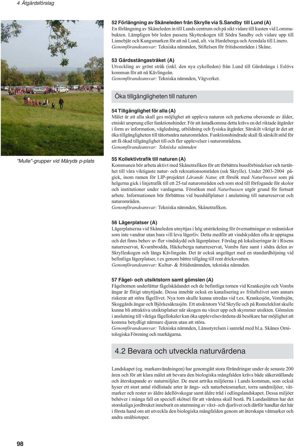 Genomförandeansvar: Tekniska nämnden, Stiftelsen för fritidsområden i Skåne. 53 Gårdsstångastråket (A) Utveckling av grönt stråk (inkl.