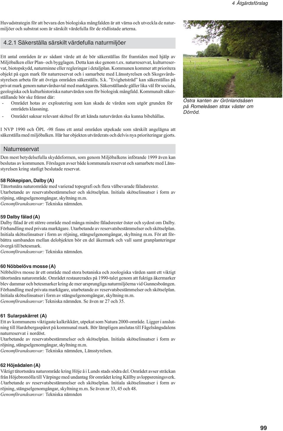 naturreservat, kulturreservat, biotopskydd, naturminne eller regleringar i detaljplan.
