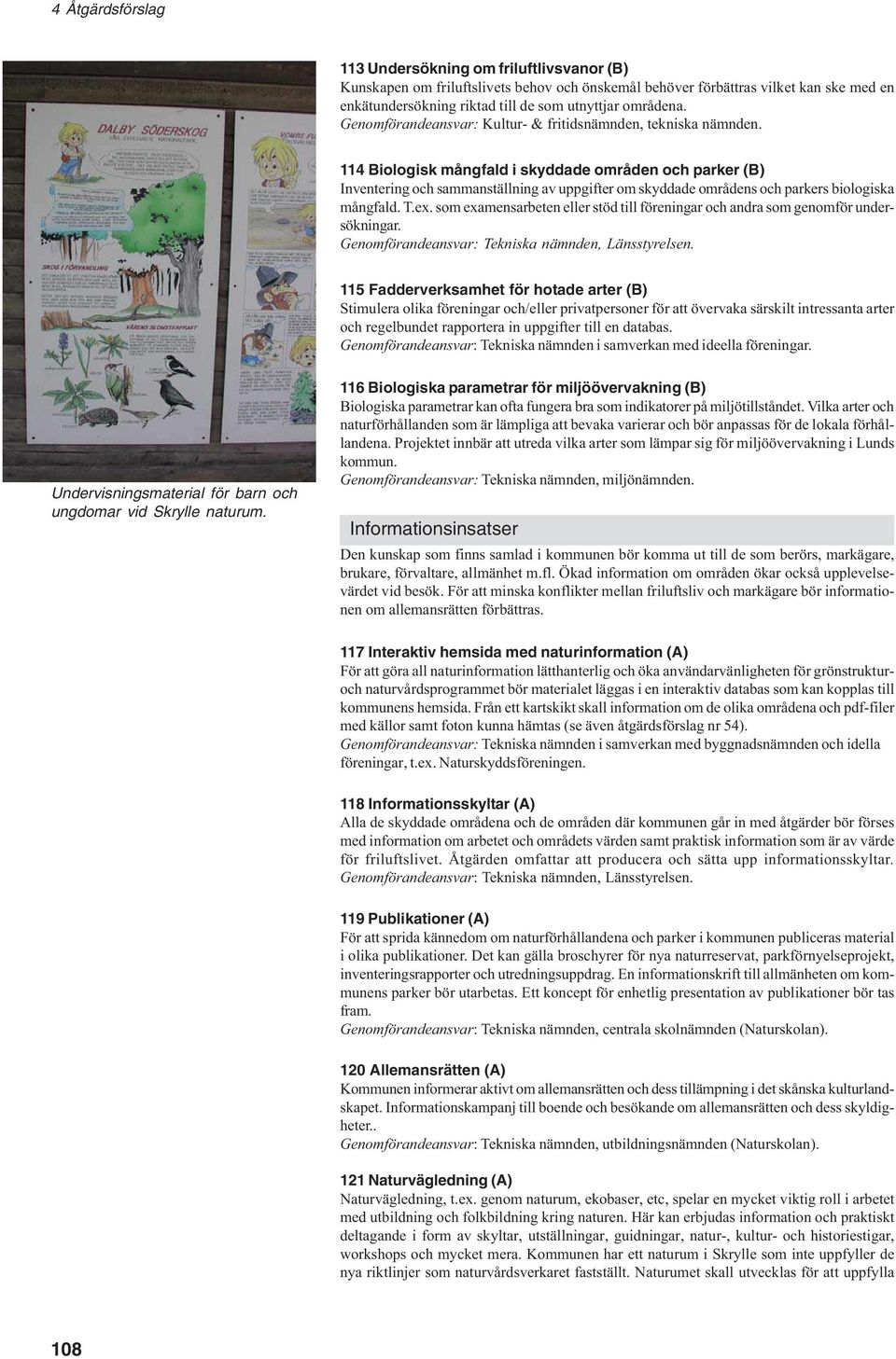 114 Biologisk mångfald i skyddade områden och parker (B) Inventering och sammanställning av uppgifter om skyddade områdens och parkers biologiska mångfald. T.ex.