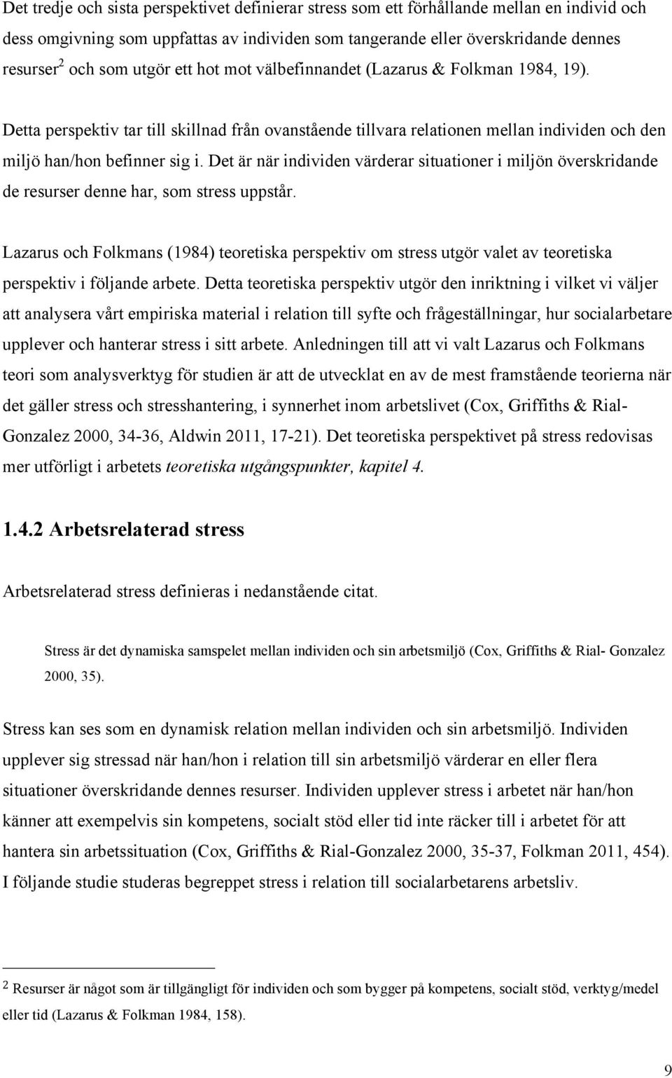 Det är när individen värderar situationer i miljön överskridande de resurser denne har, som stress uppstår.