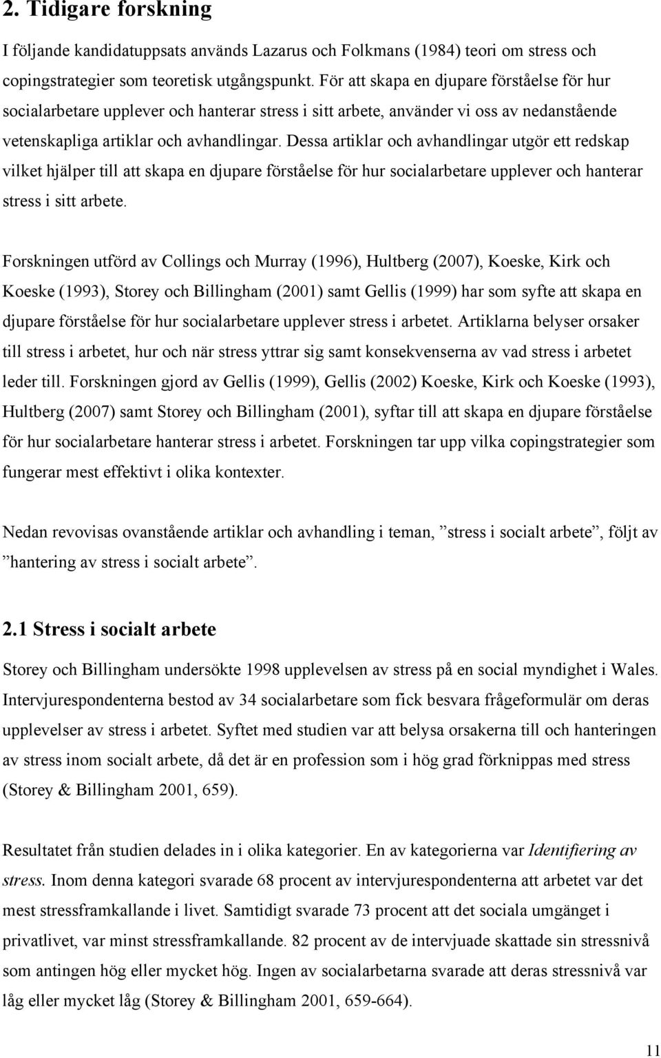 Dessa artiklar och avhandlingar utgör ett redskap vilket hjälper till att skapa en djupare förståelse för hur socialarbetare upplever och hanterar stress i sitt arbete.