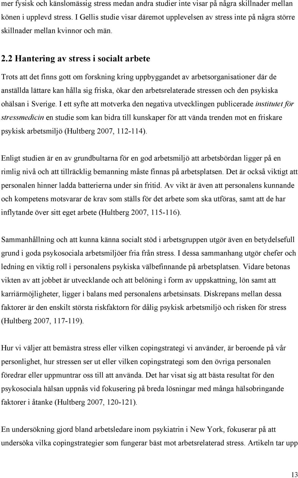 2 Hantering av stress i socialt arbete Trots att det finns gott om forskning kring uppbyggandet av arbetsorganisationer där de anställda lättare kan hålla sig friska, ökar den arbetsrelaterade