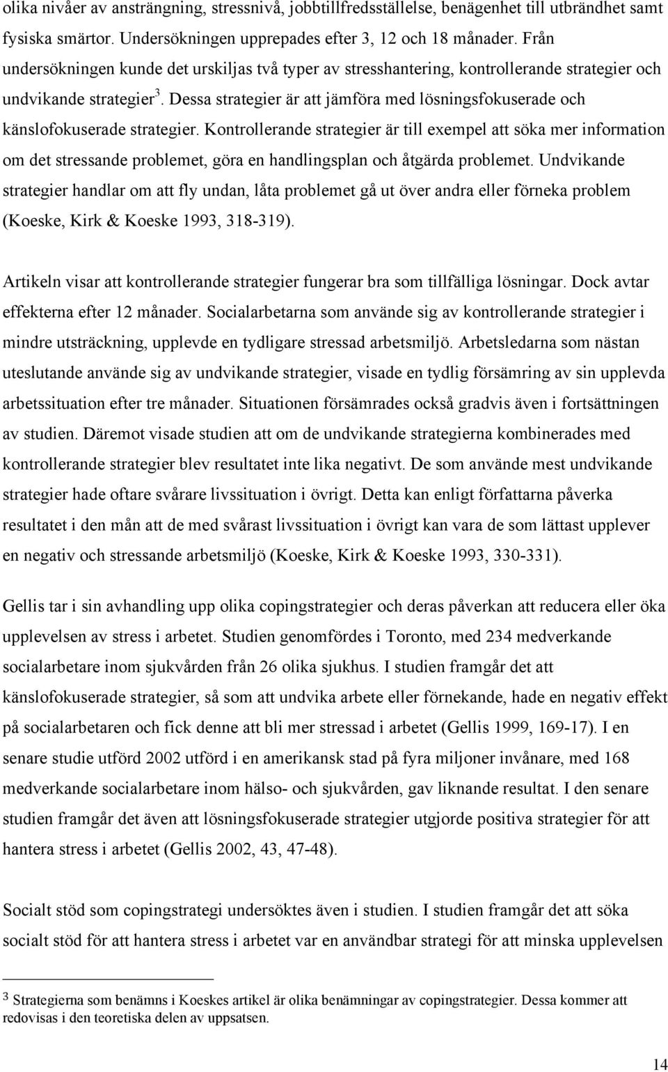 Dessa strategier är att jämföra med lösningsfokuserade och känslofokuserade strategier.