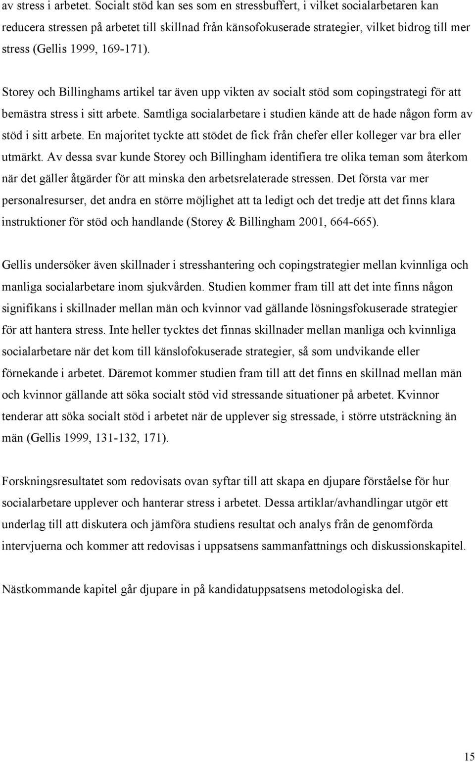 169-171). Storey och Billinghams artikel tar även upp vikten av socialt stöd som copingstrategi för att bemästra stress i sitt arbete.