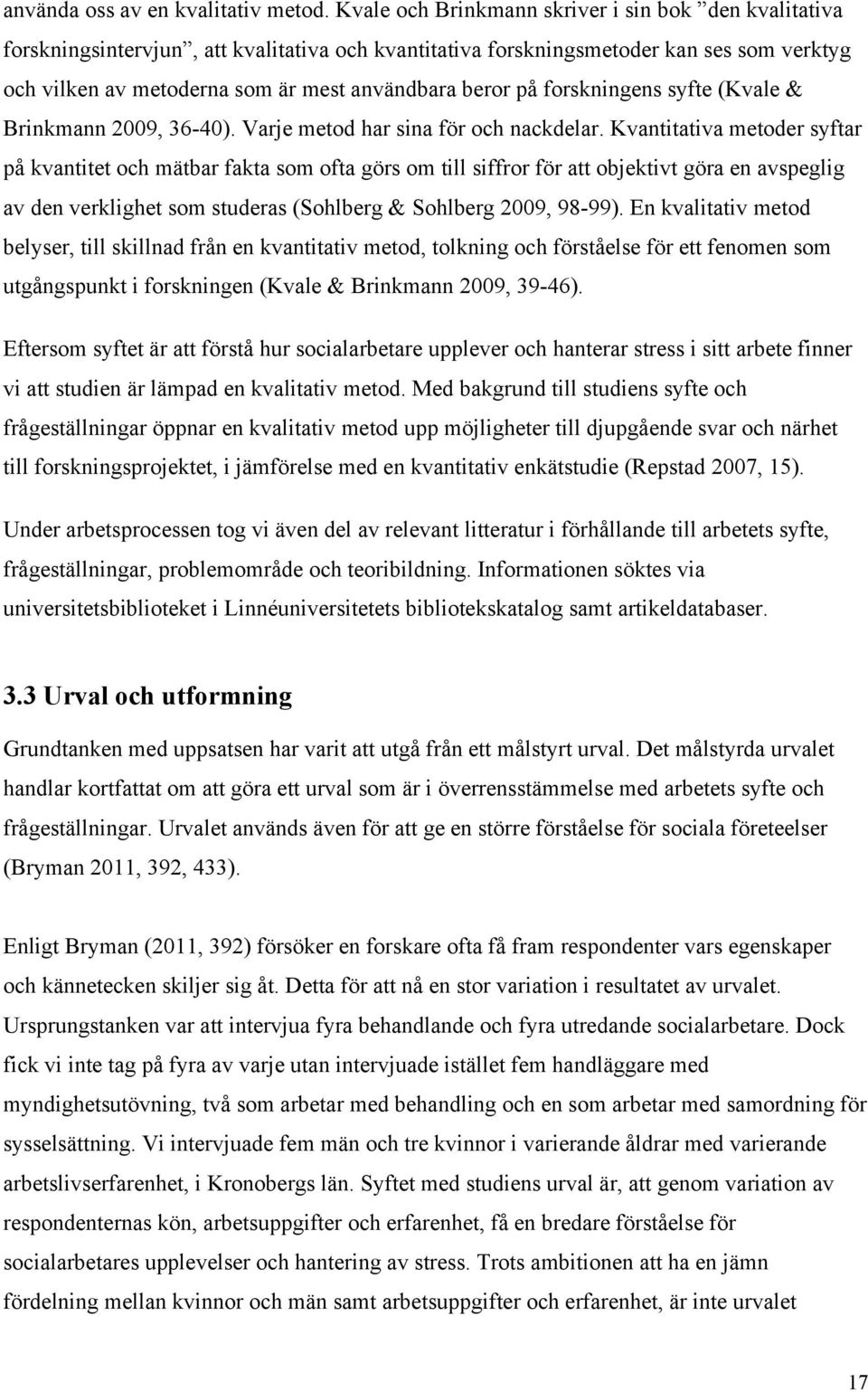 på forskningens syfte (Kvale & Brinkmann 2009, 36-40). Varje metod har sina för och nackdelar.