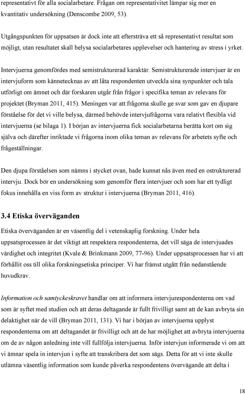 Intervjuerna genomfördes med semistrukturerad karaktär.