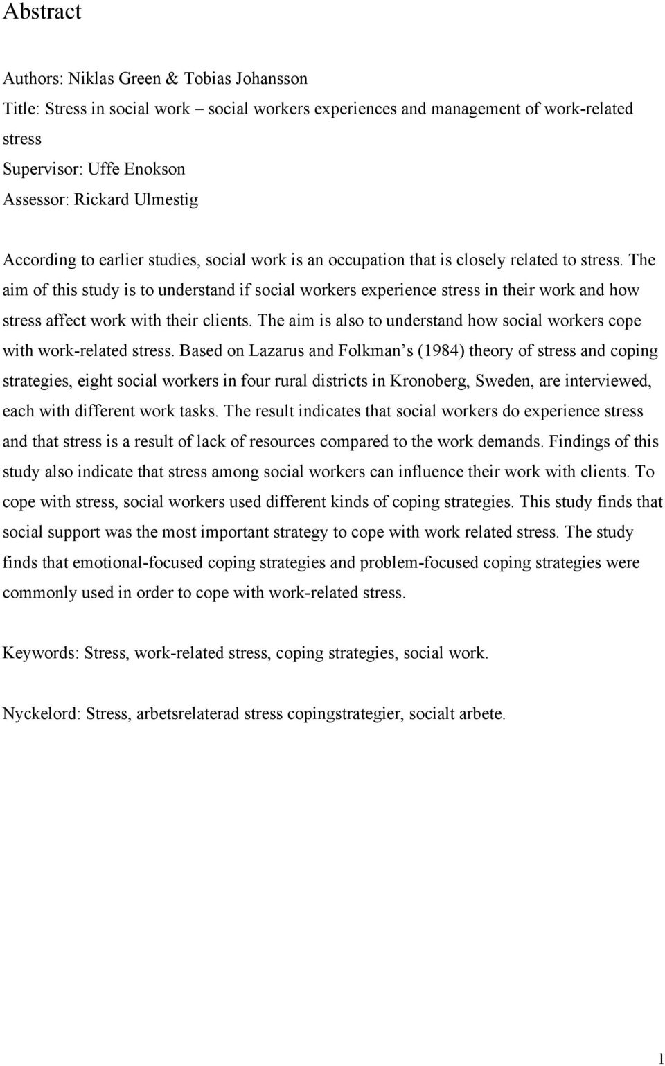 The aim of this study is to understand if social workers experience stress in their work and how stress affect work with their clients.