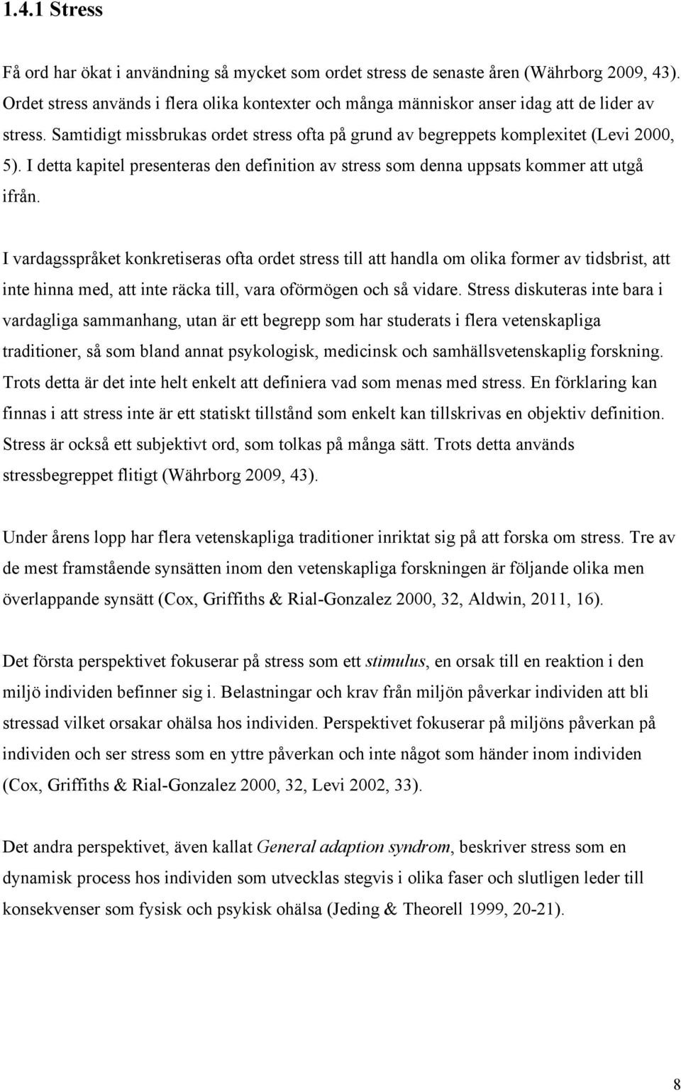 I detta kapitel presenteras den definition av stress som denna uppsats kommer att utgå ifrån.