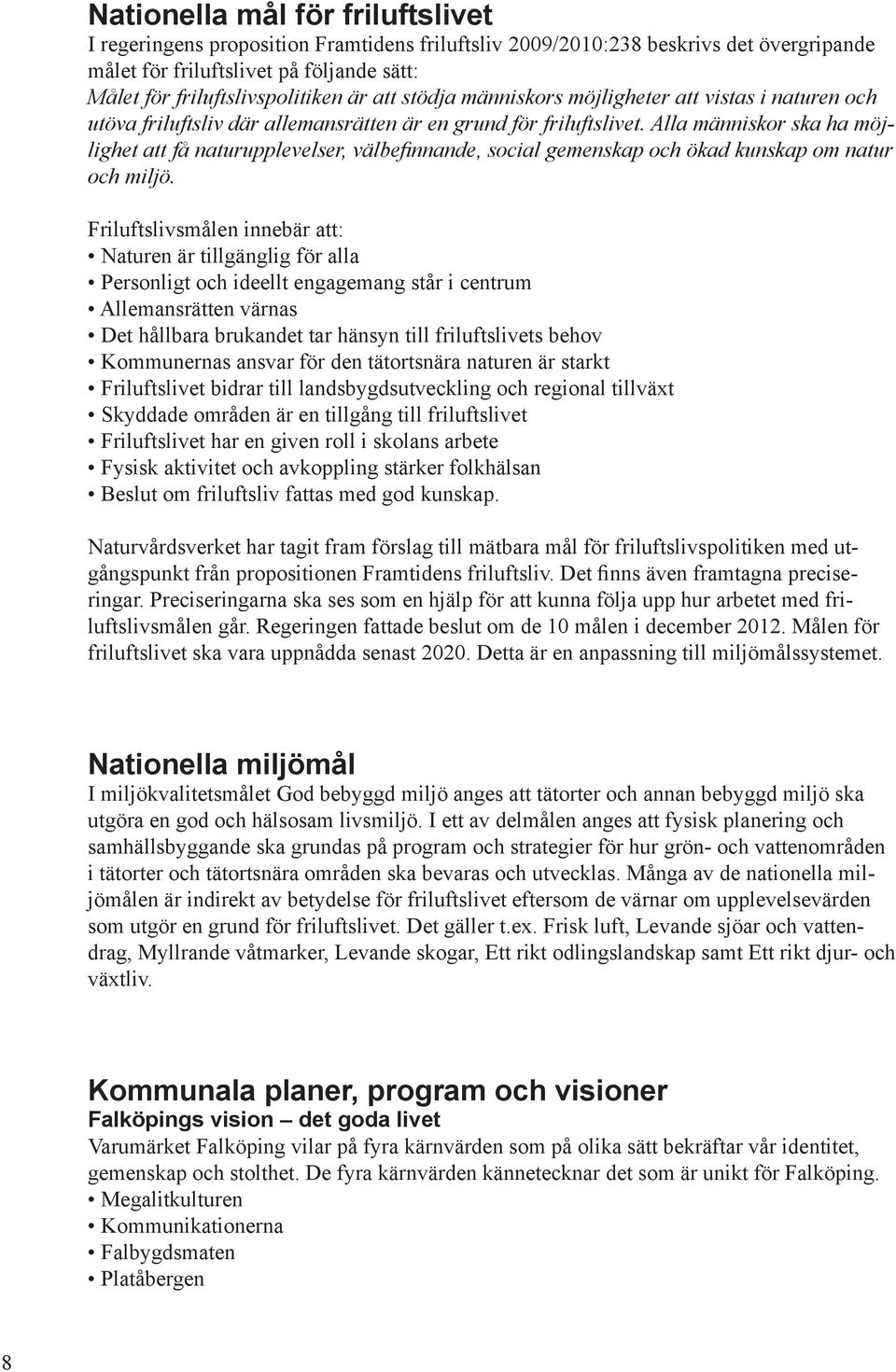 Alla människor ska ha möjlihet att få naturupplevelser, välbefinnande, social emenskap och ökad kunskap om natur och miljö.