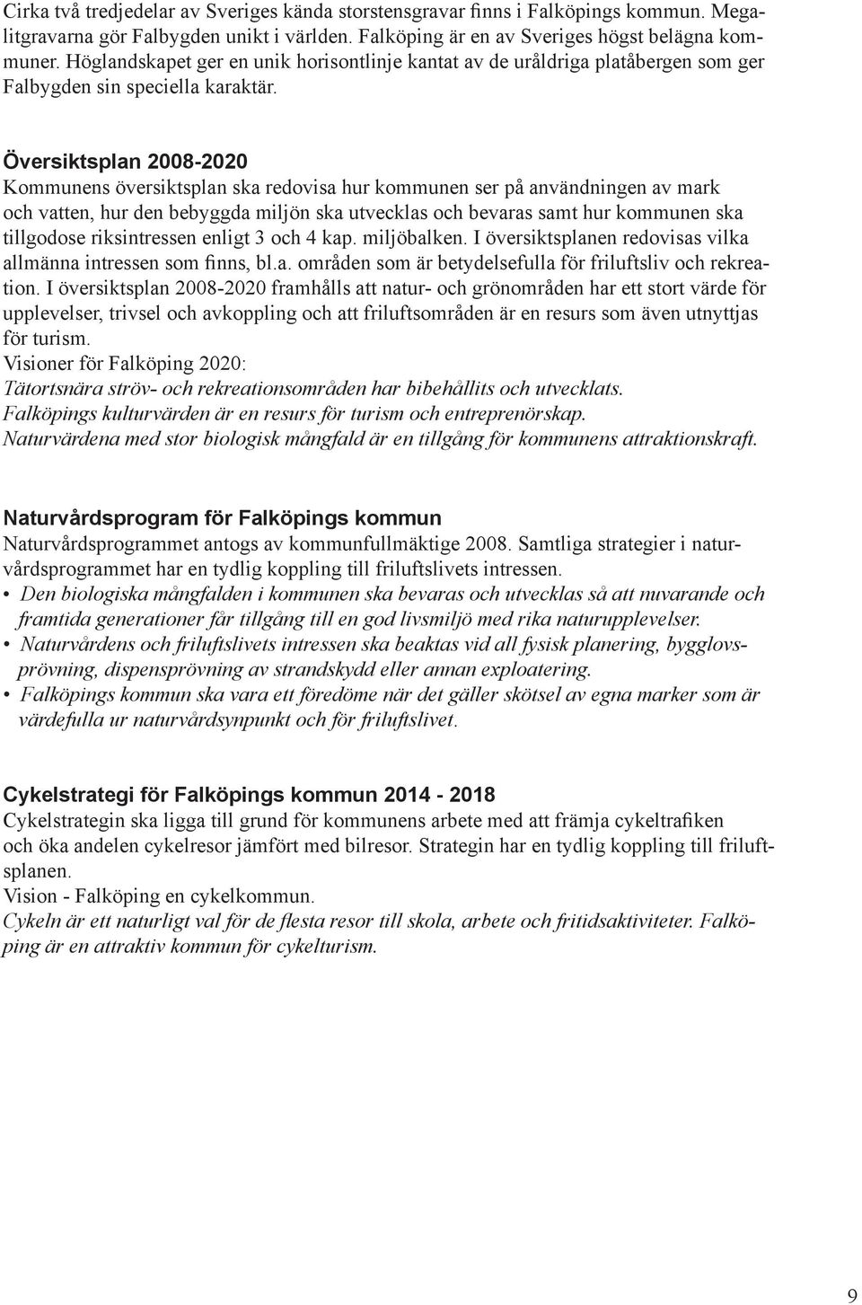 Översiktsplan 2008-2020 Kommunens översiktsplan ska redovisa hur kommunen ser på användninen av mark och vatten, hur den bebyda miljön ska utvecklas och bevaras samt hur kommunen ska tillodose
