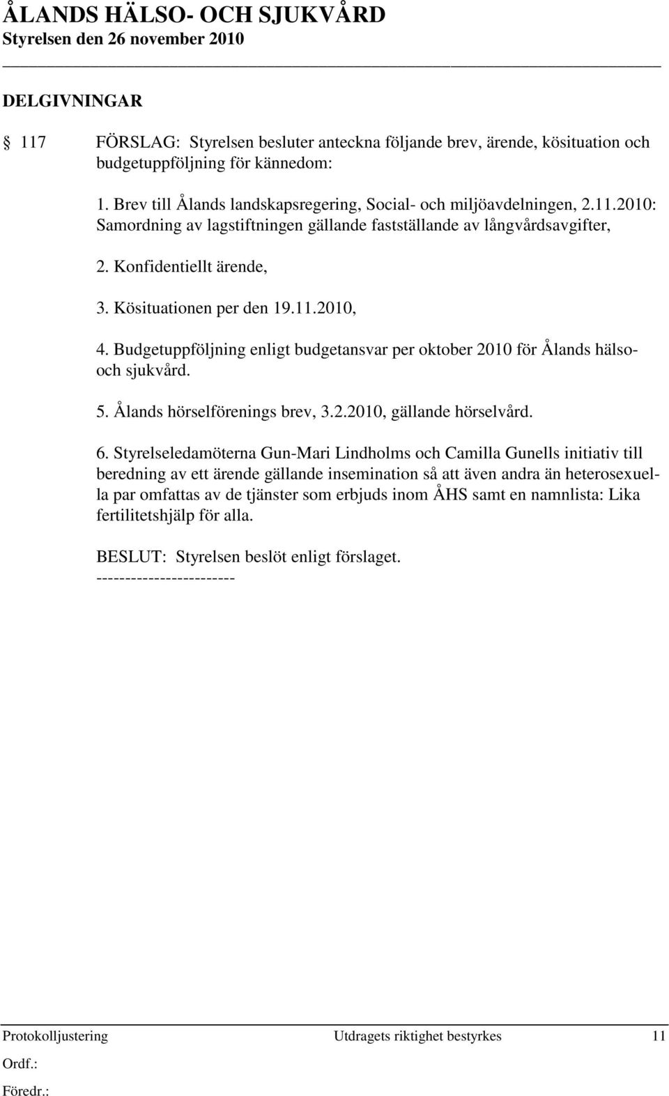 6. Styrelseledamöterna Gun-Mari Lindholms och Camilla Gunells initiativ till beredning av ett ärende gällande insemination så att även andra än heterosexuella par omfattas av de tjänster som erbjuds