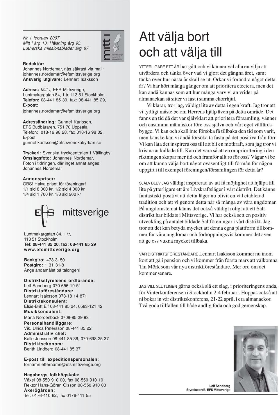 org Adressändring: Gunnel Karlsson, EFS Budbäraren, 751 70 Uppsala, Telefon: 018-16 98 28, fax 018-16 98 02, E-post: gunnel.karlsson@efs.svenskakyrkan.