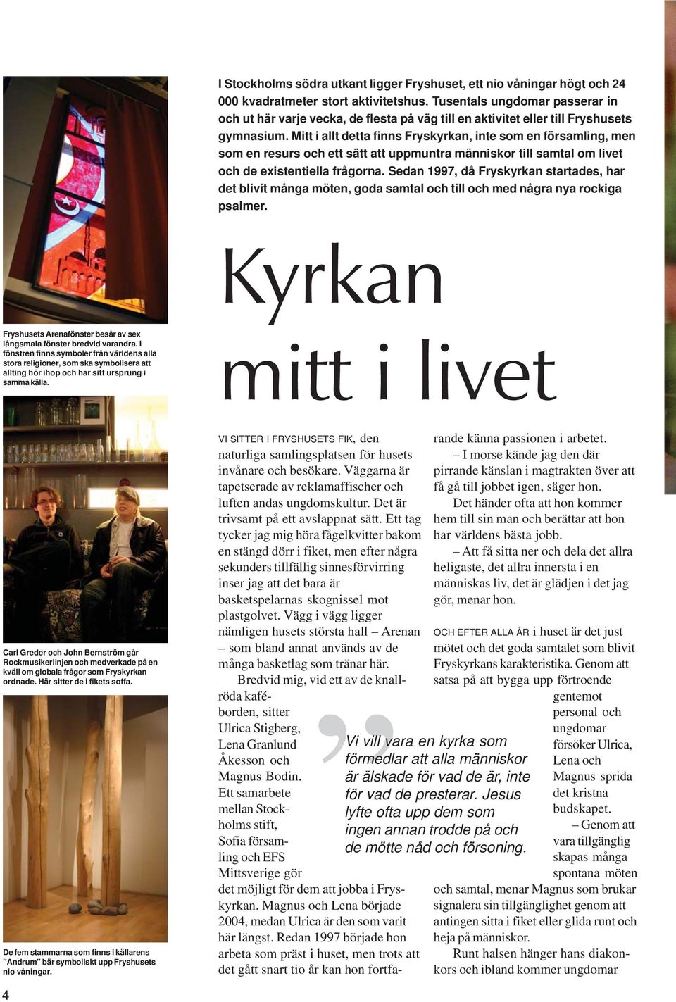 Mitt i allt detta finns Fryskyrkan, inte som en församling, men som en resurs och ett sätt att uppmuntra människor till samtal om livet och de existentiella frågorna.