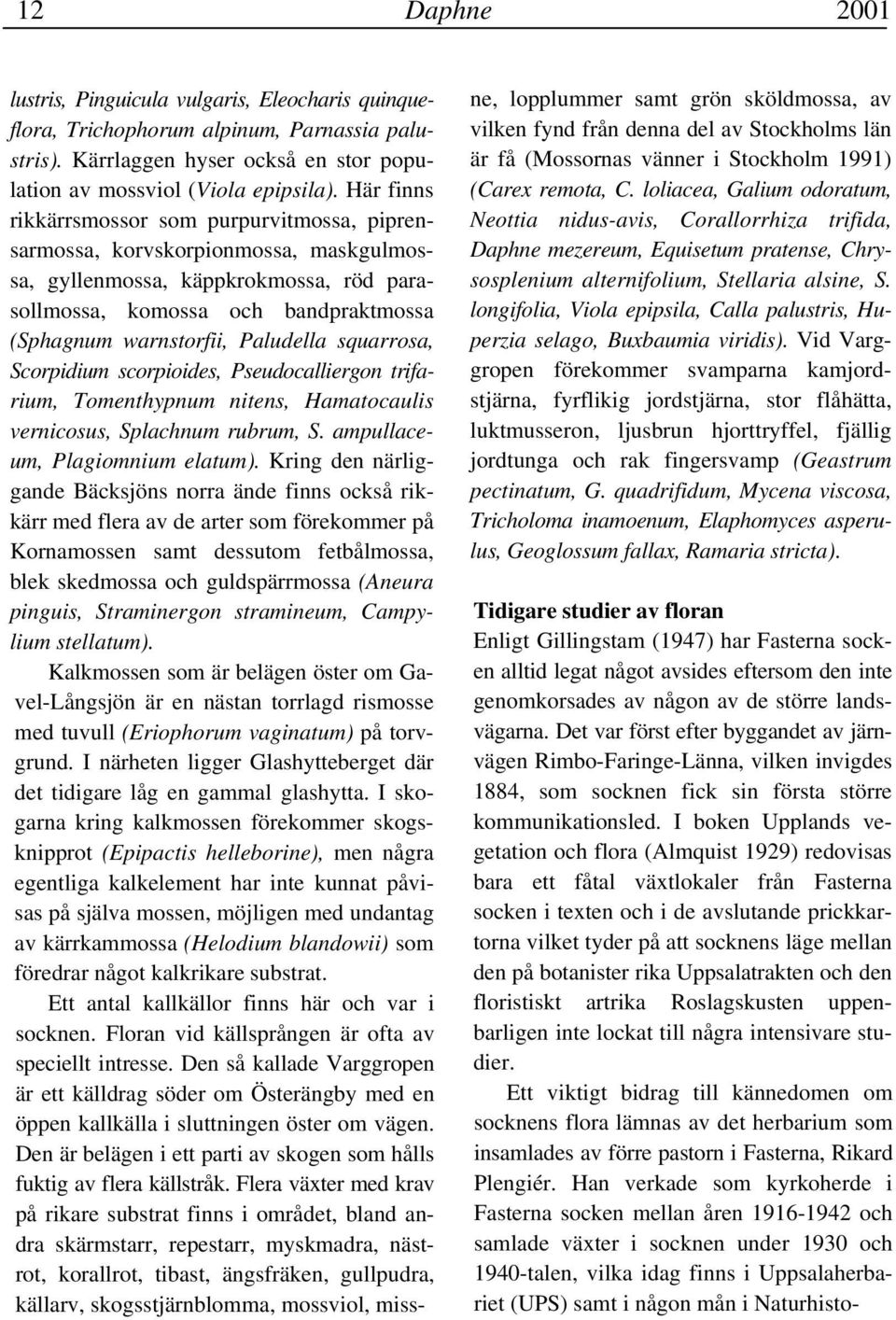 Paludella squarrosa, Scorpidium scorpioides, Pseudocalliergon trifarium, Tomenthypnum nitens, Hamatocaulis vernicosus, Splachnum rubrum, S. ampullaceum, Plagiomnium elatum).