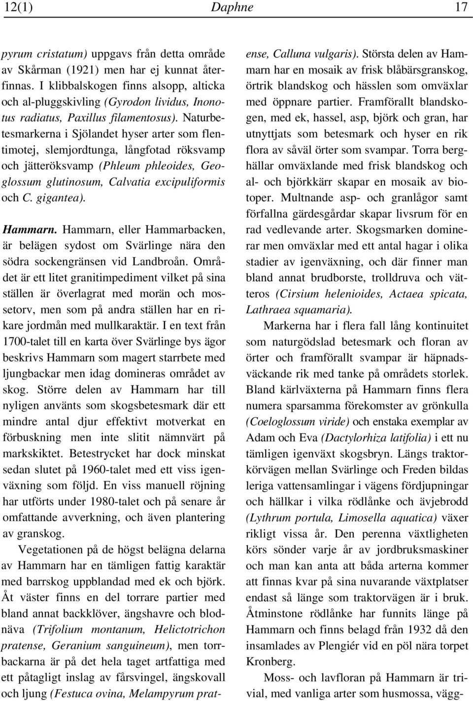 Naturbetesmarkerna i Sjölandet hyser arter som flentimotej, slemjordtunga, långfotad röksvamp och jätteröksvamp (Phleum phleoides, Geoglossum glutinosum, Calvatia excipuliformis och C. gigantea).