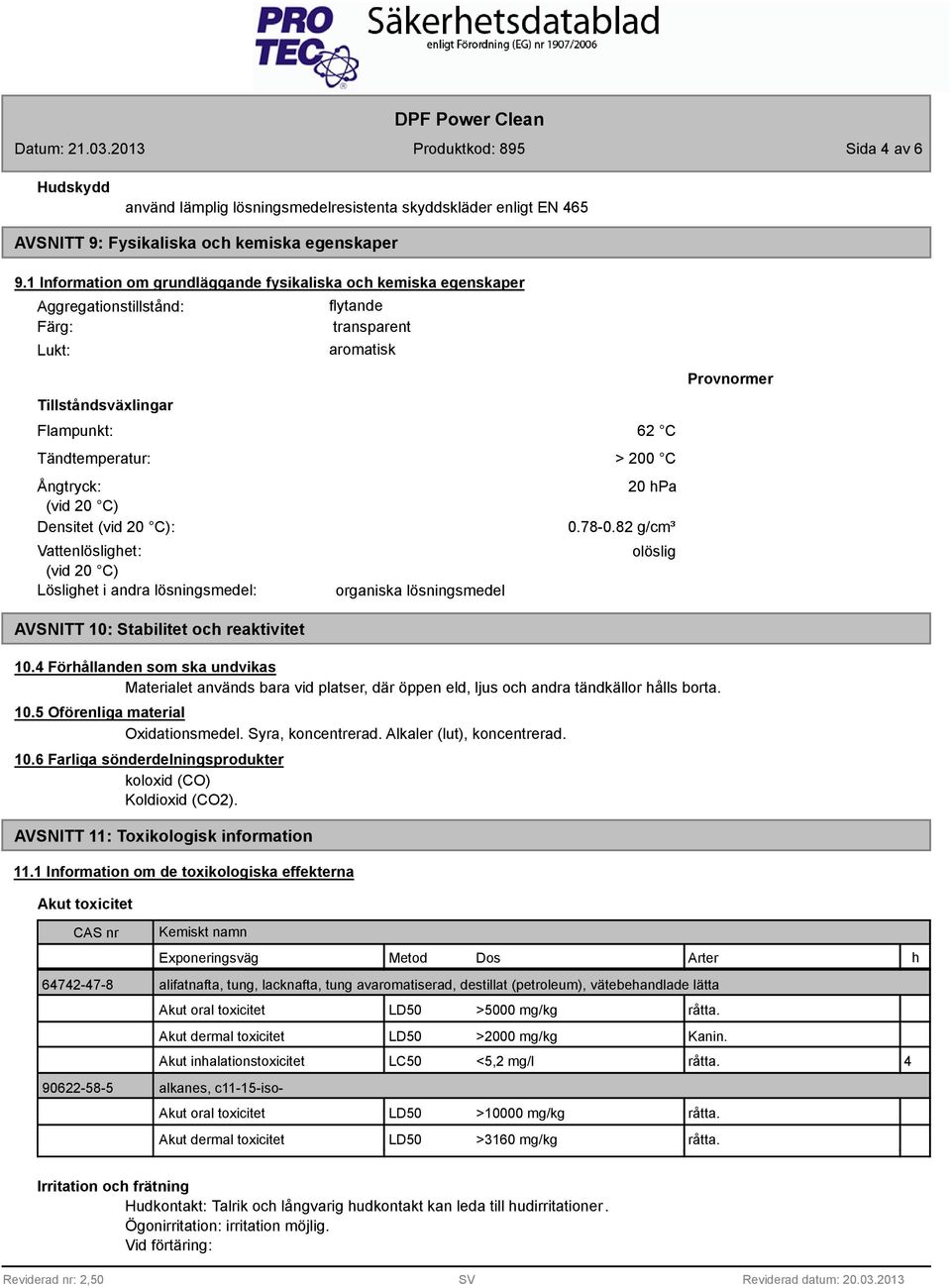 Vattenlöslighet: (vid 20 C) Löslighet i andra lösningsmedel: AVSNITT 10: Stabilitet och reaktivitet flytande transparent aromatisk organiska lösningsmedel 62 C > 200 C 20 hpa 0.78-0.