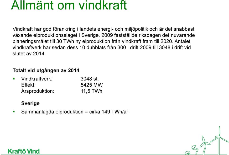 2009 fastställde riksdagen det nuvarande planeringsmålet till 30 TWh ny elproduktion från vindkraft fram till 2020.
