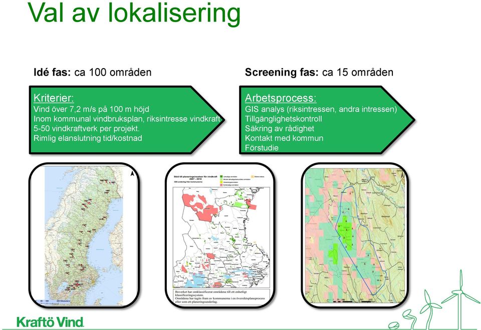 Rimlig elanslutning tid/kostnad Screening fas: ca 15 områden Arbetsprocess: GIS analys