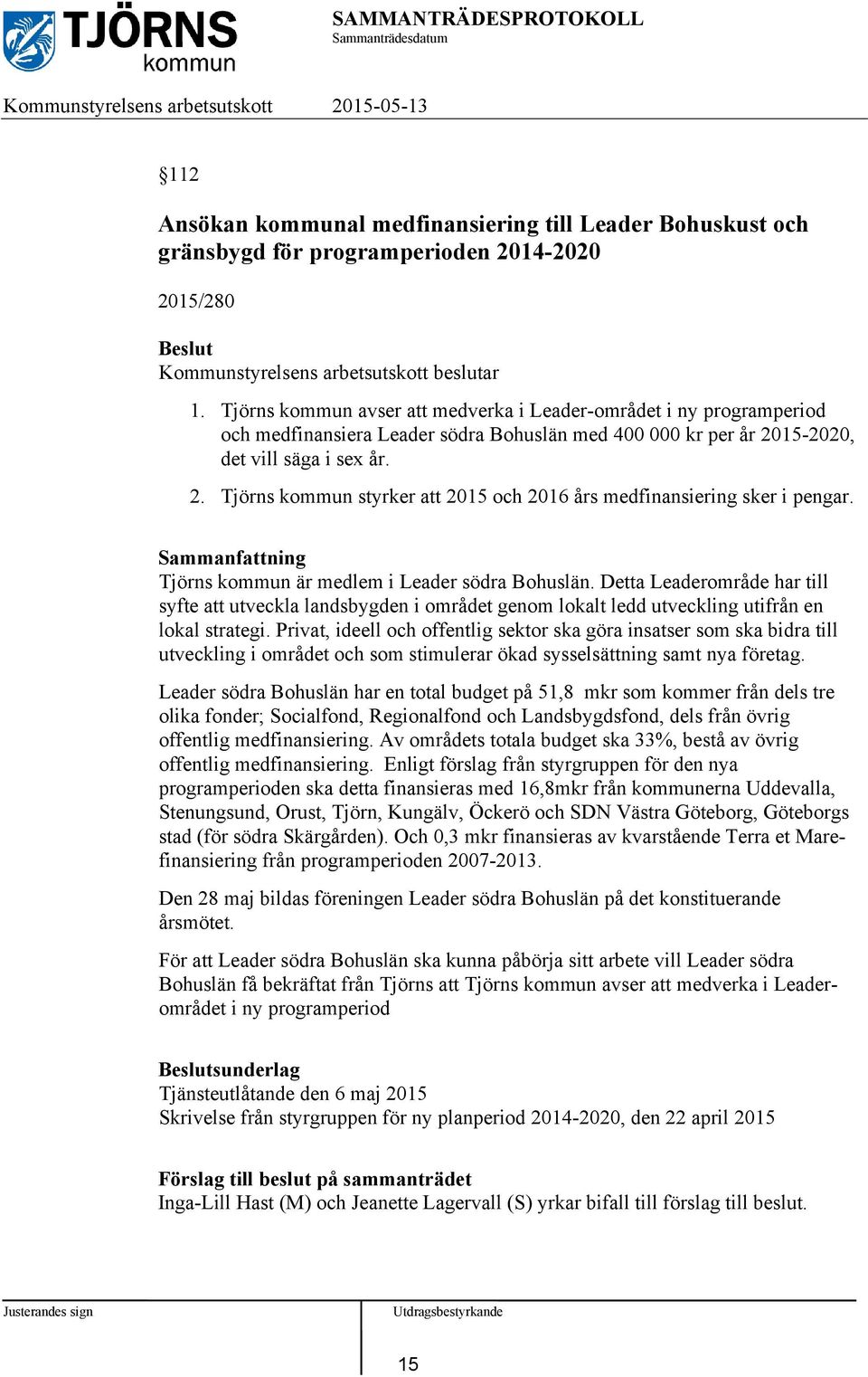 15-2020, det vill säga i sex år. 2. Tjörns kommun styrker att 2015 och 2016 års medfinansiering sker i pengar. Tjörns kommun är medlem i Leader södra Bohuslän.