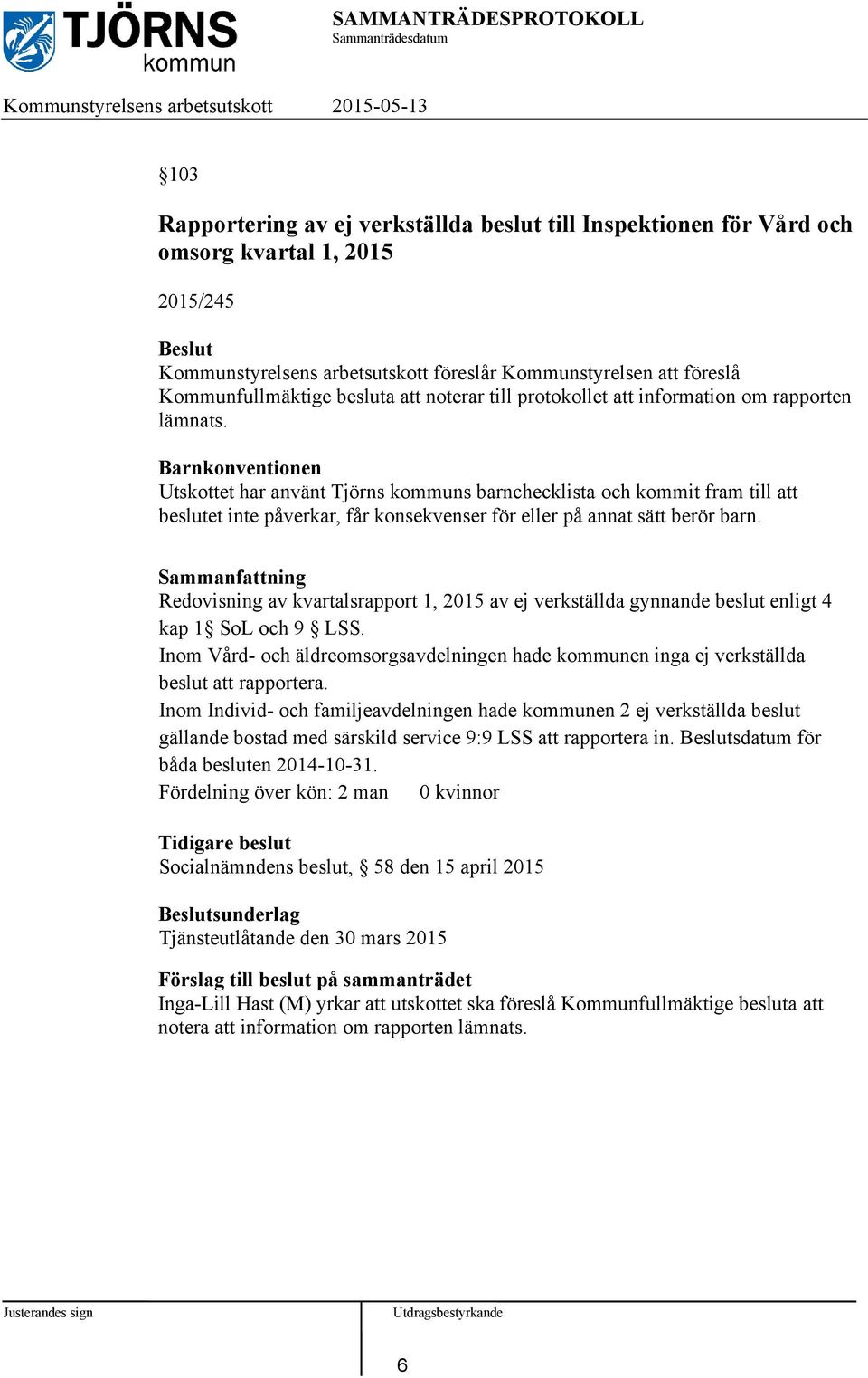 Barnkonventionen Utskottet har använt Tjörns kommuns barnchecklista och kommit fram till att beslutet inte påverkar, får konsekvenser för eller på annat sätt berör barn.