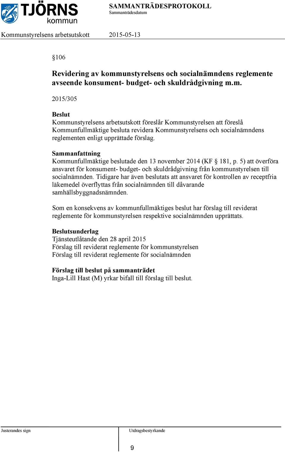 dens reglemente avseende konsument- budget- och skuldrådgivning m.m. 2015/305 Kommunstyrelsens arbetsutskott föreslår Kommunstyrelsen att föreslå Kommunfullmäktige besluta revidera Kommdens reglementen enligt upprättade förslag.