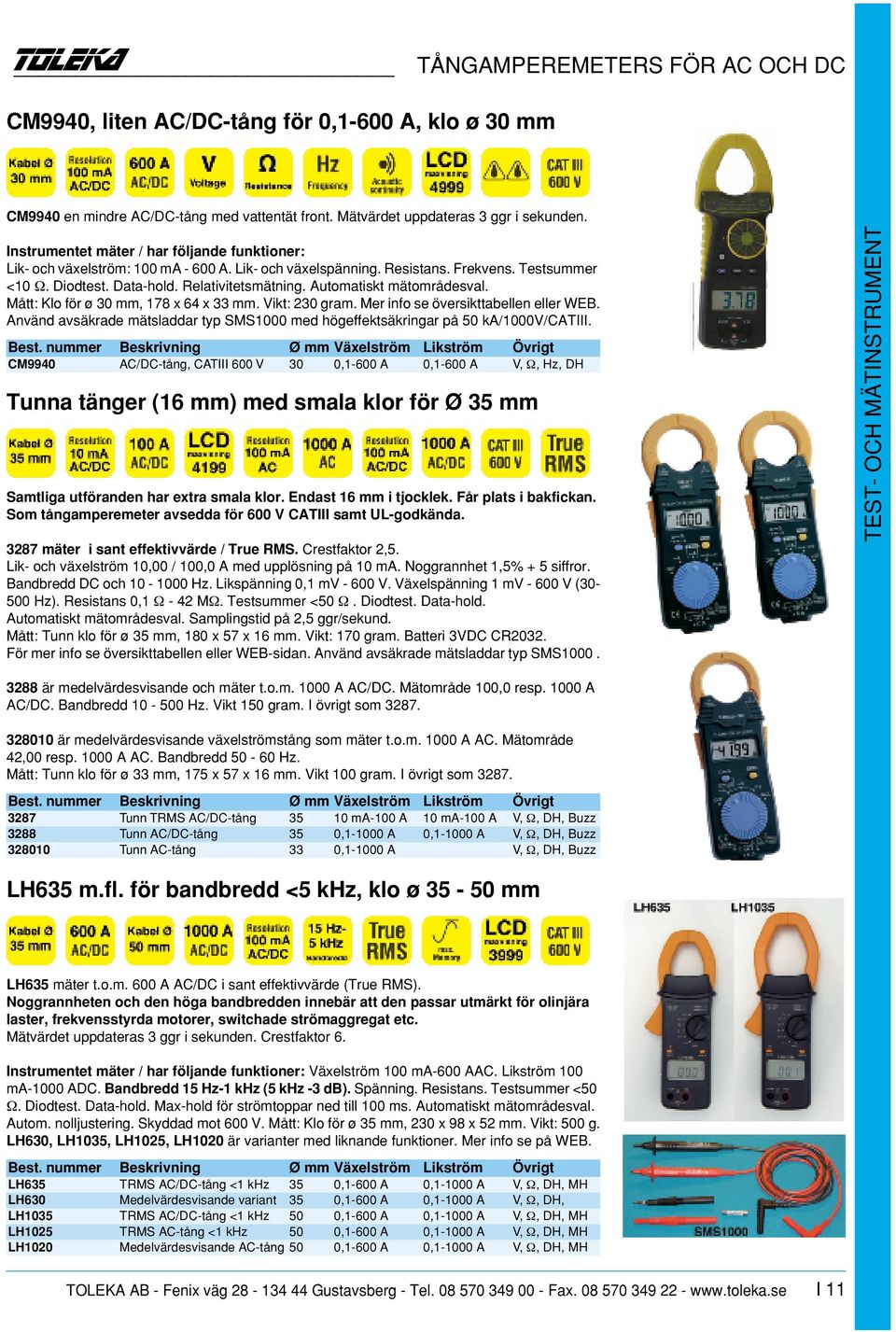 Automatiskt mätområdesval. Mått: Klo för ø 30 mm, 178 x 64 x 33 mm. Vikt: 230 gram. Mer info se översikttabellen eller WEB.