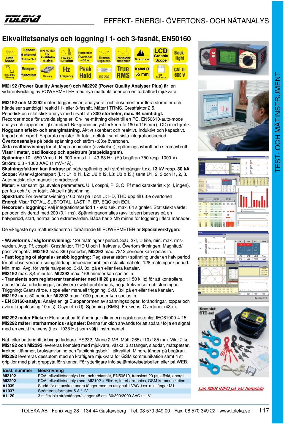 Mäter i TRMS. Crestfaktor 2,5. Periodisk och statistisk analys med urval från 300 storheter, max. 64 samtidigt. Recorder mode för utvalda signaler. On-line-mätning direkt till en PC.