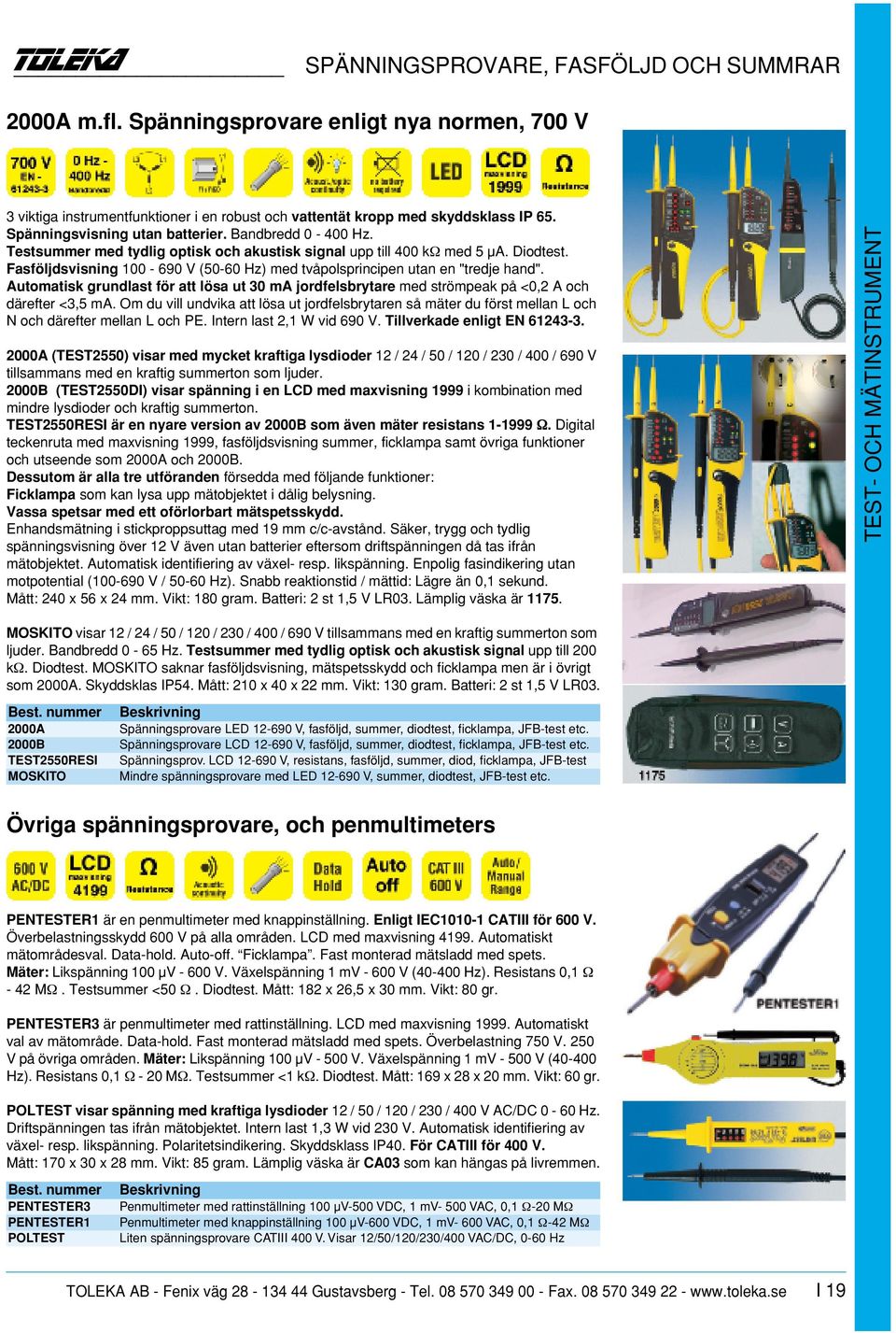 Fasföljdsvisning 100-690 V (50-60 Hz) med tvåpolsprincipen utan en "tredje hand". Automatisk grundlast för att lösa ut 30 ma jordfelsbrytare med strömpeak på <0,2 A och därefter <3,5 ma.