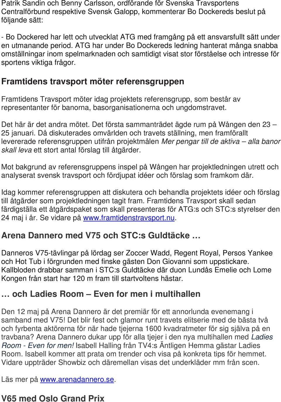 ATG har under Bo Dockereds ledning hanterat många snabba omställningar inom spelmarknaden och samtidigt visat stor förståelse och intresse för sportens viktiga frågor.