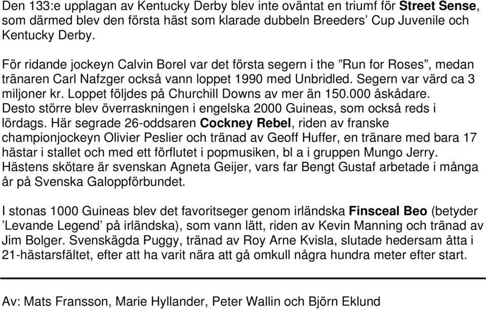 Loppet följdes på Churchill Downs av mer än 150.000 åskådare. Desto större blev överraskningen i engelska 2000 Guineas, som också reds i lördags.