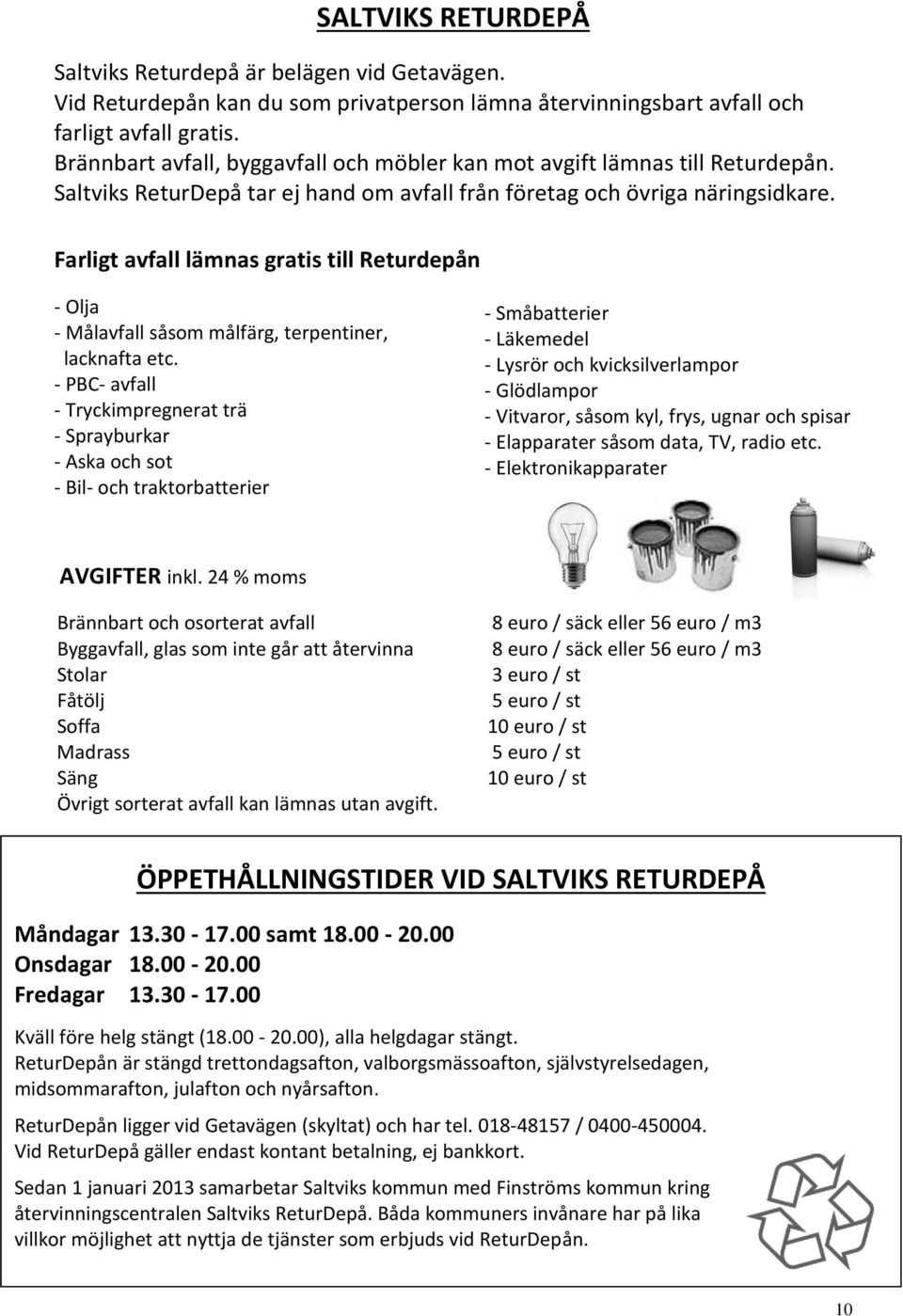 Farligt avfall lämnas gratis till Returdepån - Olja - Målavfall såsom målfärg, terpentiner, lacknafta etc.