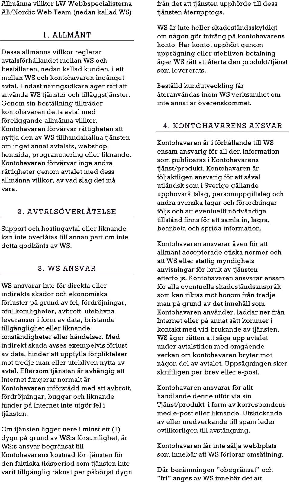 Endast näringsidkare äger rätt att använda WS tjänster och tilläggstjänster. Genom sin beställning tillträder kontohavaren detta avtal med föreliggande allmänna villkor.