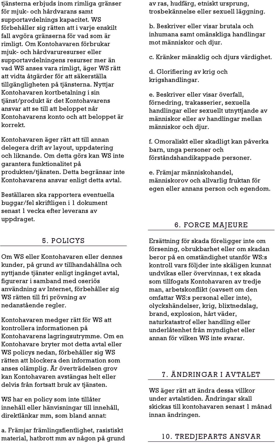 tjänsterna. Nyttjar Kontohavaren kortbetalning i sin tjänst/produkt är det Kontohavarens ansvar att se till att beloppet når Kontohavarens konto och att beloppet är korrekt.