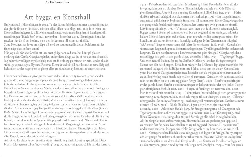 Kort om Konsthallens bakgrund, tillblivelse, utställningar och utveckling finns i katalogen till utställningen Black Box (#114), november - december 2013.